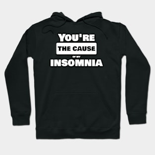 You are the cause of my insomnia Hoodie